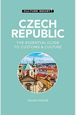 Czech Republic - Culture Smart!: The Essential Guide To Customs & Culture Czech Republic - Culture Smart!: The Essential Guide To Customs & Culture