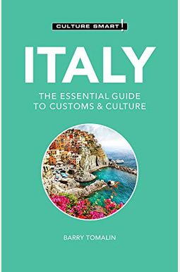 Italy - Culture Smart!: The Essential Guide To Customs & Culture: The Essential Guide To Customs & Culture Italy - Culture Smart!: The Essential Guide To Customs & Culture: The Essential Guide To Customs & Culture