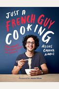 Just A French Guy Cooking: Easy Recipes And Kitchen Hacks For Rookies