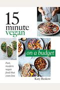 15 Minute Vegan: On A Budget: Fast, Modern Vegan Food That Costs Less