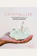 Crystallize: The Modern Guide To Crystal Healing