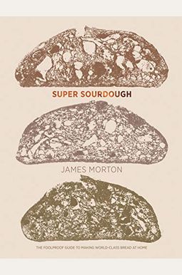 Super Sourdough: The Foolproof Guide To Making World-Class Bread At Home Super Sourdough: The Foolproof Guide To Making World-Class Bread At Home