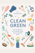 Clean Green: Tips And Recipes For A Naturally Clean, More Sustainable Home