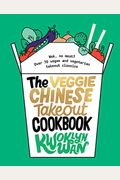 The Veggie Chinese Takeout Cookbook: Wok, No Meat? Over 70 Vegan And Vegetarian Takeout Classics