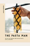 The Pasta Man: The Art Of Making Spectacular Pasta - With 40 Recipes