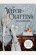 The Witch-Crafting Handbook: Magical Projects And Recipes For You And Your Home