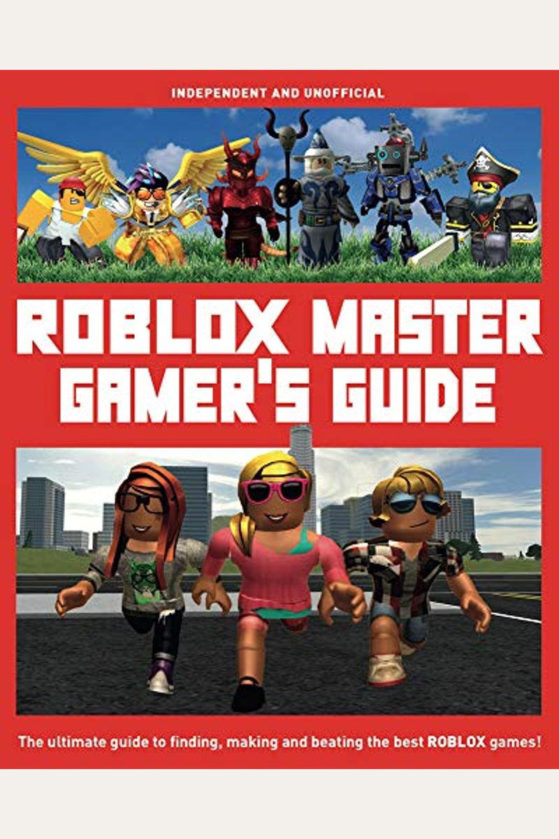 ROBLOX Master Gamer's Guide: The Ultimate Guide to Finding, Making and  Beating the Best ROBLOX Games!