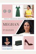 Meghan: The Life And Style Of A Modern Royal: Feminist, Influencer, Humanitarian, Duchess