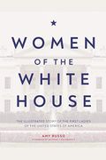 Women Of The White House: The Illustrated Story Of The First Ladies Of The United States Of America