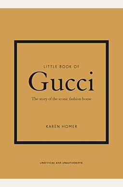 Little Book Of Gucci: The Story Of The Iconic Fashion House Little Book Of Gucci: The Story Of The Iconic Fashion House