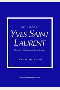 Little Book Of Yves Saint Laurent: The Story Of The Iconic Fashion House