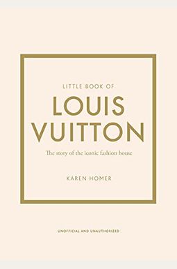 Little Book Of Louis Vuitton: The Story Of The Iconic Fashion House Little Book Of Louis Vuitton: The Story Of The Iconic Fashion House