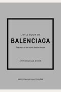 The Little Book Of Balenciaga: The Story Of The Iconic Fashion House