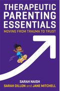 Therapeutic Parenting Essentials: Moving From Trauma To Trust
