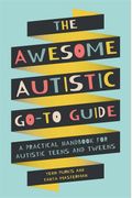 The Awesome Autistic Go-To Guide: A Practical Handbook For Autistic Teens And Tweens