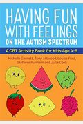 Having Fun With Feelings On The Autism Spectrum: A Cbt Activity Book For Kids Age 4-8