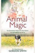 Animal Magic: The Extraordinary Proof Of Our Pets' Intuition And Unconditional Love For Us