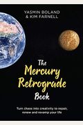 The Mercury Retrograde Book: Turn Chaos Into Creativity To Repair, Renew And Revamp Your Life