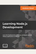 Learning Node.js Development: Learn The Fundamentals Of Node.js, And Deploy And Test Node.js Applications On The Web