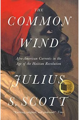 The Common Wind: Afro-American Currents in the Age of the Haitian Revolution The Common Wind: Afro-American Currents in the Age of the Haitian Revolution