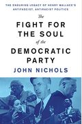 The Fight For The Soul Of The Democratic Party: The Enduring Legacy Of Henry Wallace's Anti-Fascist, Anti-Racist Politics
