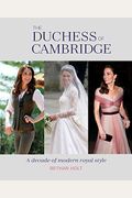The Duchess Of Cambridge: A Decade Of Modern Royal Style