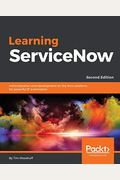 Learning Servicenow - Second Edition: Administration And Development On The Now Platform, For Powerful It Automation