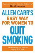 Allen Carr's Easy Way For Women To Quit Smoking: The Bestselling Quit Smoking Method Of All Time