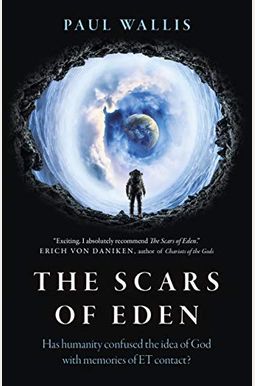 The Scars Of Eden: Has Humanity Confused The Idea Of God With Memories Of Et Contact? The Scars Of Eden: Has Humanity Confused The Idea Of God With Memories Of Et Contact?