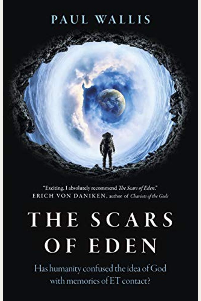 The Scars Of Eden: Has Humanity Confused The Idea Of God With Memories Of Et Contact?