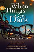 When Things Get Dark: Stories Inspired By Shirley Jackson