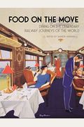 Food On The Move: Dining On The Legendary Railway Journeys Of The World