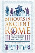 24 Hours In Ancient Rome: A Day In The Life Of The People Who Lived There