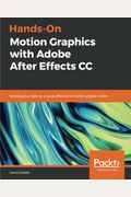 Hands-On Motion Graphics With Adobe After Effects Cc: Develop Your Skills As A Visual Effects And Motion Graphics Artist