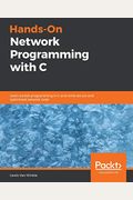 Hands-On Network Programming With C: Learn Socket Programming In C And Write Secure And Optimized Network Code
