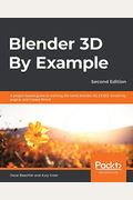 Blender 3D By Example.: A project-based guide to learning the latest Blender 3D, EEVEE rendering engine, and Grease Pencil