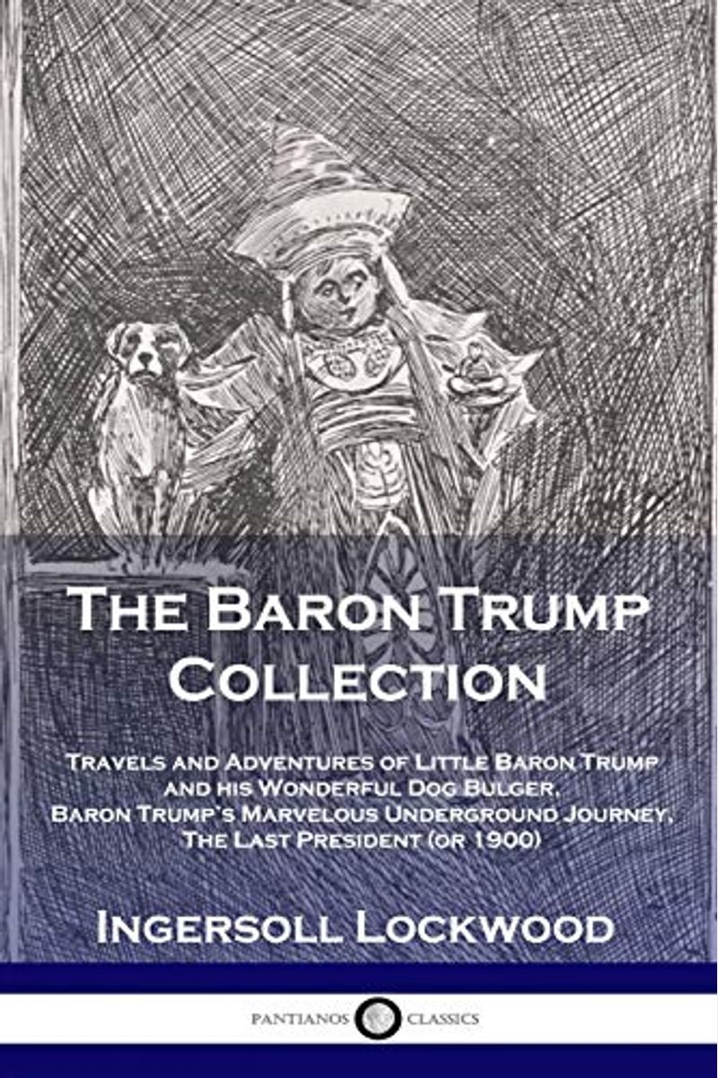The Baron Trump Collection: Travels And Adventures Of Little Baron Trump And His Wonderful Dog Bulger, Baron Trump's Marvelous Underground Journey