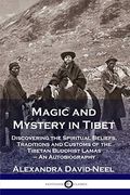 Magic And Mystery In Tibet: Discovering The Spiritual Beliefs, Traditions And Customs Of The Tibetan Buddhist Lamas - An Autobiography