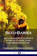 Seed-Babies: An Illustrated Children's Story Of Plants, Eggs And Seeds In Nature