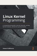 Linux Kernel Programming: A comprehensive guide to kernel internals, writing kernel modules, and kernel synchronization