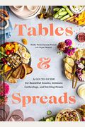 Tables & Spreads: A Go-To Guide For Beautiful Snacks, Intimate Gatherings, And Inviting Feasts