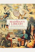 The Madman's Library: The Strangest Books, Manuscripts And Other Literary Curiosities From History