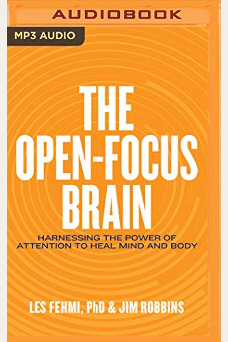 The Open-Focus Brain: Harnessing The Power Of Attention To Heal Mind And Body