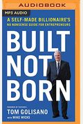Built, Not Born: A Self-Made Billionaire's No-Nonsense Guide For Entrepreneurs