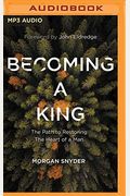 Becoming A King: The Path To Restoring The Heart Of A Man