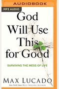 God Will Use This For Good: Surviving The Mess Of Life
