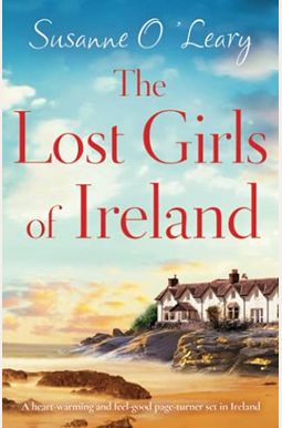 The Lost Girls Of Ireland: A Heart-Warming And Feel-Good Page-Turner Set In Ireland The Lost Girls Of Ireland: A Heart-Warming And Feel-Good Page-Turner Set In Ireland