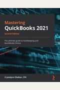 Mastering Quickbooks 2021 - Second Edition: The Ultimate Guide To Bookkeeping And Quickbooks Online