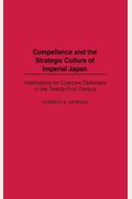Compellence And The Strategic Culture Of Imperial Japan: Implications For Coercive Diplomacy In The Twenty-First Century