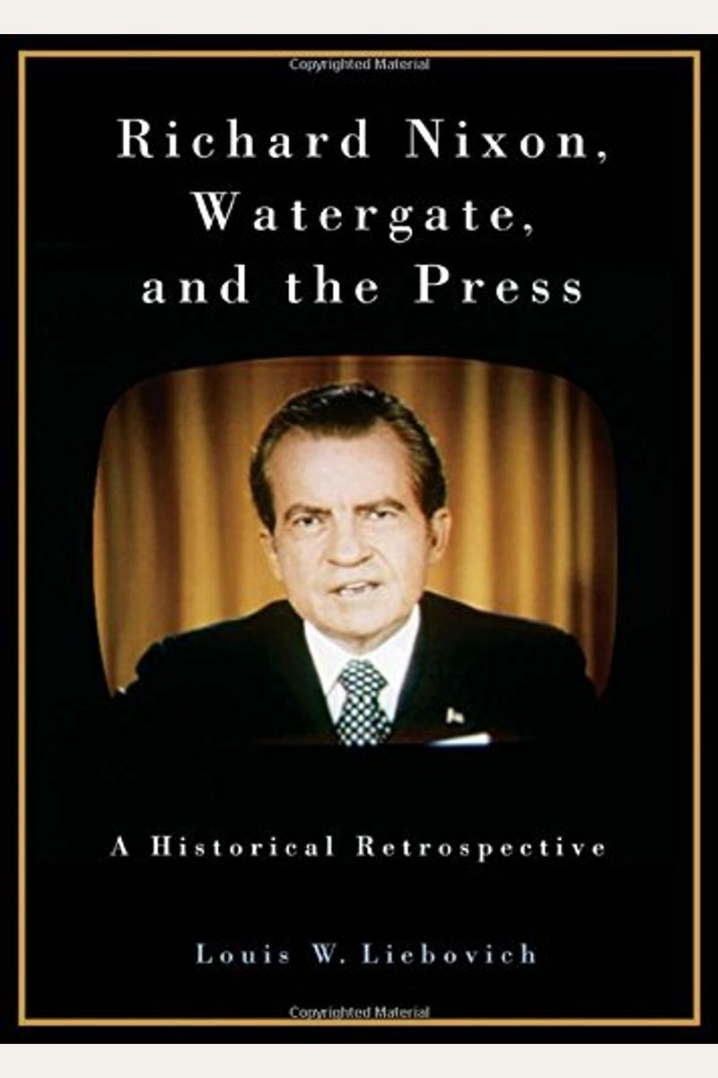 Buy Richard Nixon, Watergate, And The Press A Historical Retrospective